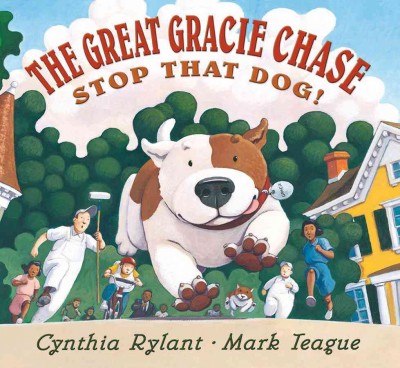 The great Gracie chase : stop that dog! / by Cynthia Rylant ; illustrated by Mark Teague.