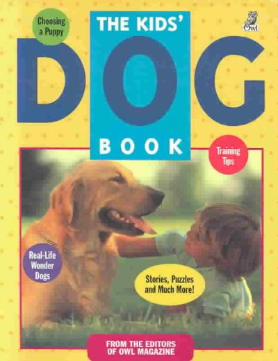 The Kids' dog book / from the editors of OWL magazine.