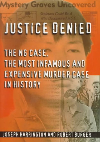 Justice denied : the Ng case, the most infamous and expensive murder case in history / Joseph Harrington and Robert Burger.