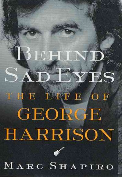 Behind sad eyes : the life of George Harrison / Marc Shapiro.