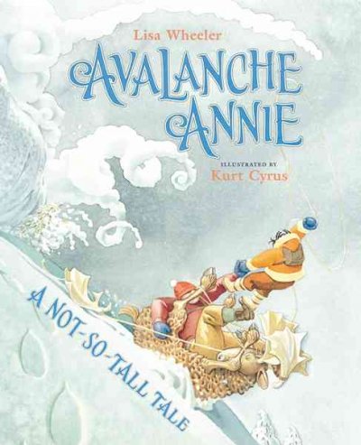 Avalanche Annie : a not-so-tall tale / Lisa Wheeler ; illustrated by Kurt Cyrus.