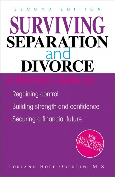 Surviving separation and divorce : [a woman's guide to regaining control, building strength and confidence, securing a financial future] / Loriann Hoff Oberlin.