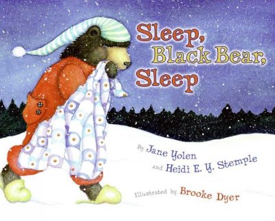 Sleep, black bear, sleep / by Jane Yolen and Heidi E. Y. Stemple ; illustrated by Brooke Dyer.