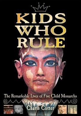 Kids who rule : the remarkable lives of five child monarchs / Charis Cotter.