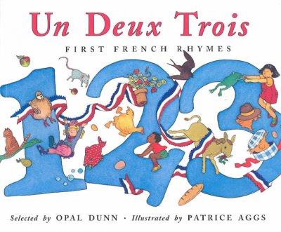 Un, deux, trois : first French rhymes / selected by Opal Dunn ; illustrated by Patrice Aggs.