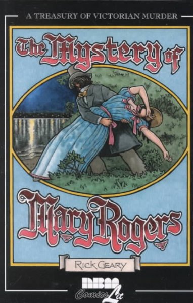 The mystery of Mary Rogers : a chronicle of the disappearance and murder of "the beautiful Segar girl" in July, 1841 - a crime which was never solved - and which inspired the sensational tale by Edgar A. Poe / compiled and illustrated by Rick Geary.