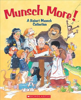 Munsch more! : a Robert Munsch collection / illustrated by Michael Martchenko, Alan and Lea Daniel, and Eugenie Fernandes.