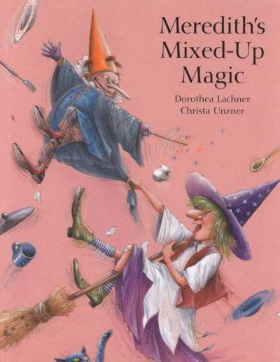 Meredith's mixed-up magic / by Dorothea Lachner ; illustrated by Christa Unzner ; translated by J. Alison James.