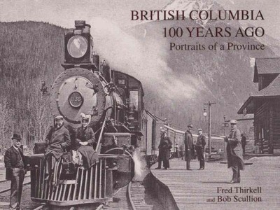 British Columbia 100 years ago : portraits of a province / Fred Thirkell and Bob Scullion.