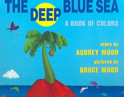 The deep blue sea : a book of colors / story by Audrey Wood ; pictures by Bruce Wood.