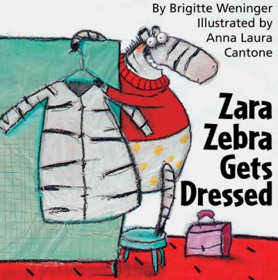 Zara Zebra gets dressed / by Brigitte Weninger ; illustrated by Anna-Laura Cantone.