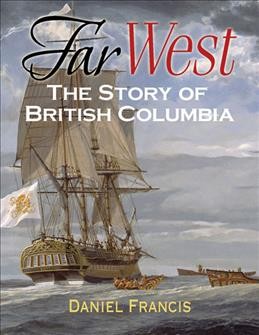 Far west : the story of British Columbia / Daniel Francis.