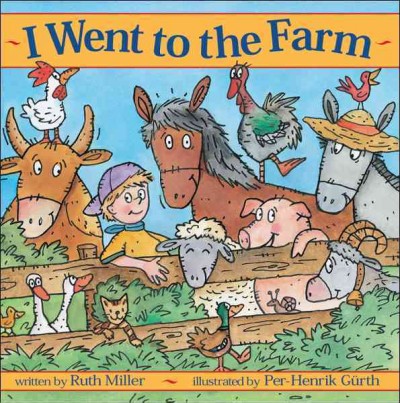 I went to the farm / written by Ruth Miller ; illustrated by Per-Henrik Gürth.