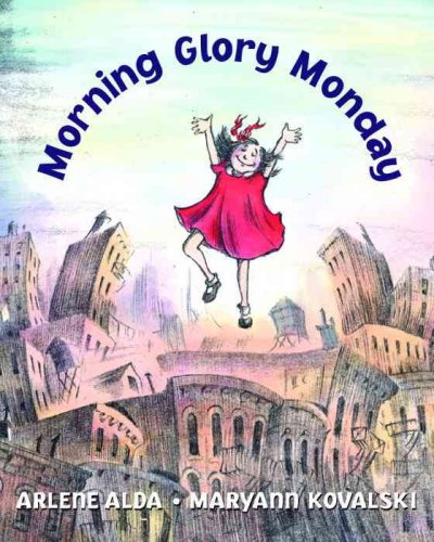 Morning glory Monday / Arlene Alda ; illustrated by Maryann Kovalski.