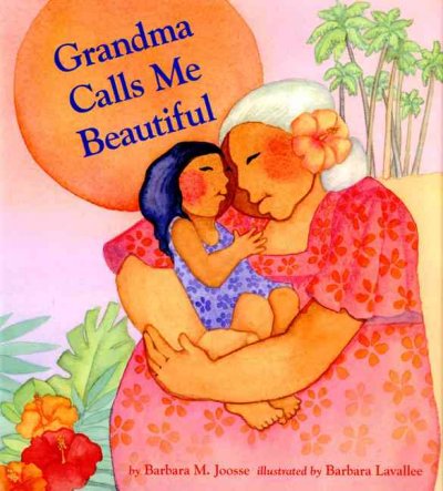 Grandma calls me Beautiful / by Barbara Joosse ; illustrated by Barbara Lavallee.