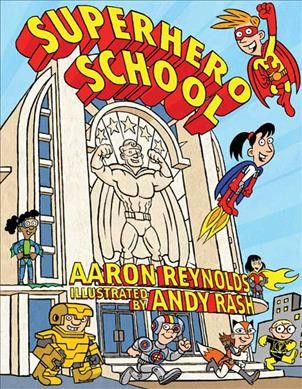 Superhero School / Aaron Reynolds ; illustrated by Andy Rash.