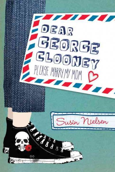 Dear George Clooney, please marry my mom / Susin Nielsen.