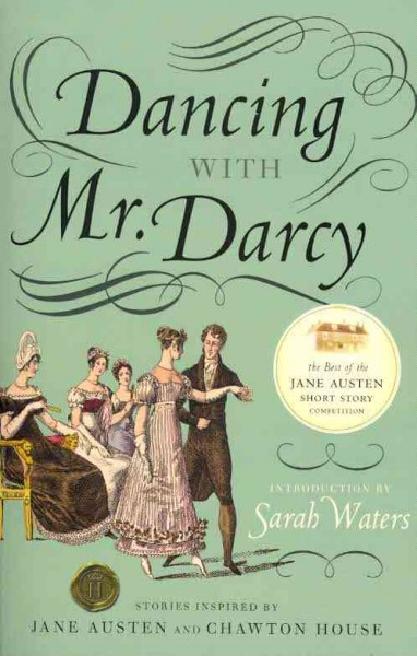 Dancing with Mr. Darcy : stories inspired by Jane Austen and Chawton House Library / compiled by Sarah Waters.