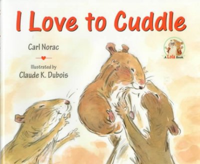 I love to cuddle / Carl Norac ; illustrated by Claude K. Dubois.