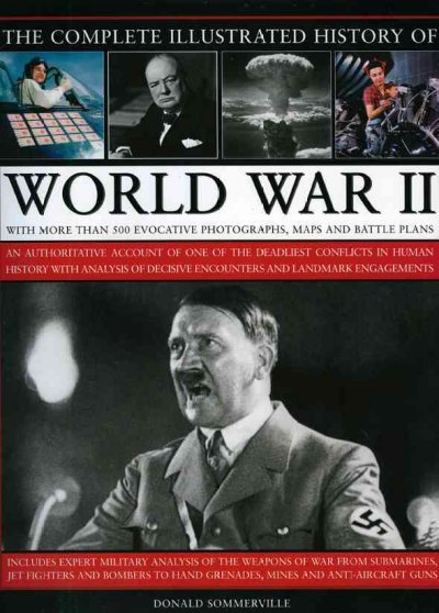 The complete illustrated history of World War II : an authoritative account of one of the deadliest conflicts in human history, with analysis of decisive encounters and landmark engagements / Donald Sommerville.