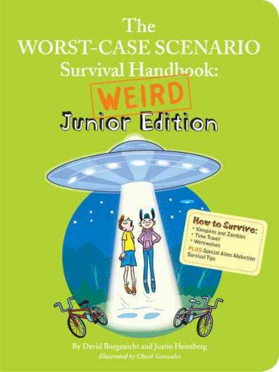 The worst-case scenario survival handbook : weird junior edition / by David Borgenicht and Justin Heimberg ; illustrated by Chuck Gonzales.