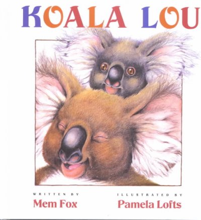 Koala Lou / written by Mem Fox ; illustrated by Pamela Lofts.