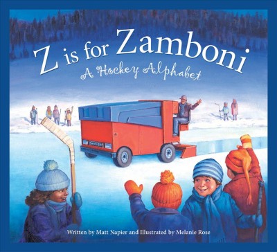 Z is for zamboni : a hockey alphabet / written by Matt Napier ; illustrated by Melanie Rose.