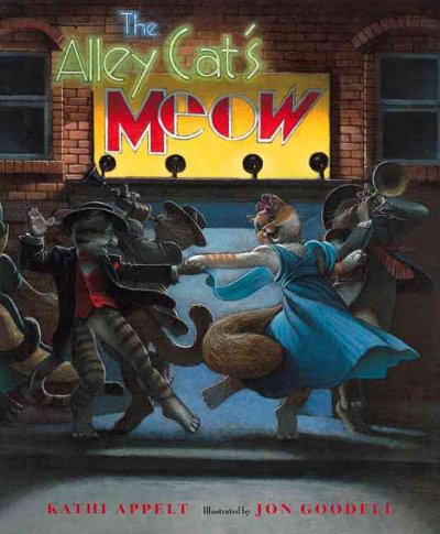 The Alley Cat's Meow / Kathi Appelt ; illustrated by Jon Goodell.