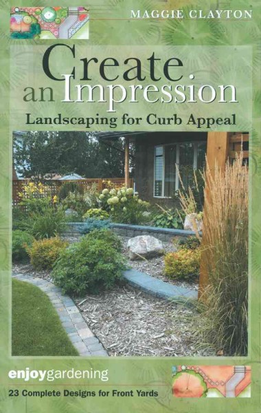 Create an impression : landscaping for curb appeal / Maggie Clayton.