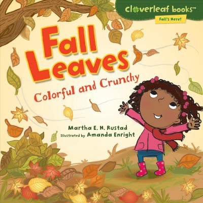 Fall leaves : colorful and crunchy / Martha E. H. Rustad ; illustrated by Amanda Enright.
