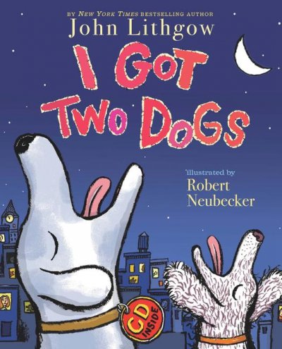 I got two dogs / by John Lithgow ; illustrated by Robert Neubecker.