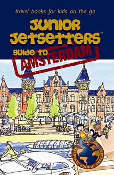 Junior Jetsetters guide to Amsterdam / [text, Pedro F. Marcelino, Slawko Waschuk ; sub-editor, Anna Humphrey ; illustrated by Kim Sokol, Maurice van Tilburg and Tapan Gandhi].
