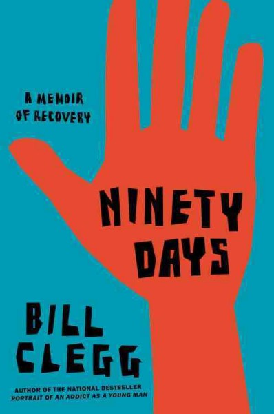 Ninety days : a memoir of recovery / Bill Clegg.