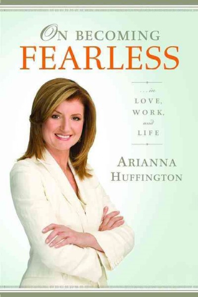 On becoming fearless [electronic resource] : ... in love, work, and life / Arianna Huffington.