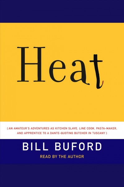 Heat [electronic resource] : an amateur's adventures as kitchen slave, line cook, pasta maker, and apprentice to a Dante-quoting butcher in Tuscany / Bill Buford.