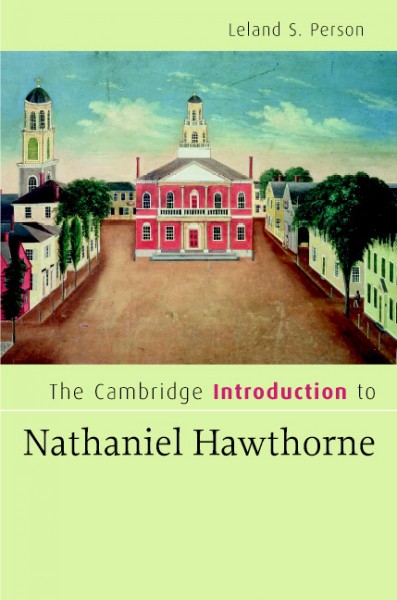 The Cambridge introduction to Nathaniel Hawthorne [electronic resource] / Leland S. Person.