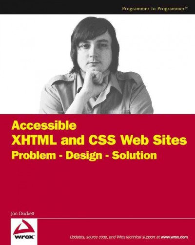 Accessible XHTML and CSS Web sites problem, design, solution [electronic resource] / Jon Duckett.