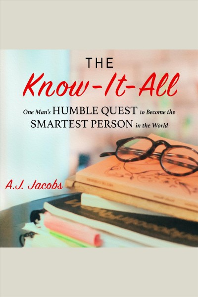 The know-it-all [electronic resource] : one man's humble quest to become the smartest person in the world / A.J. Jacobs.