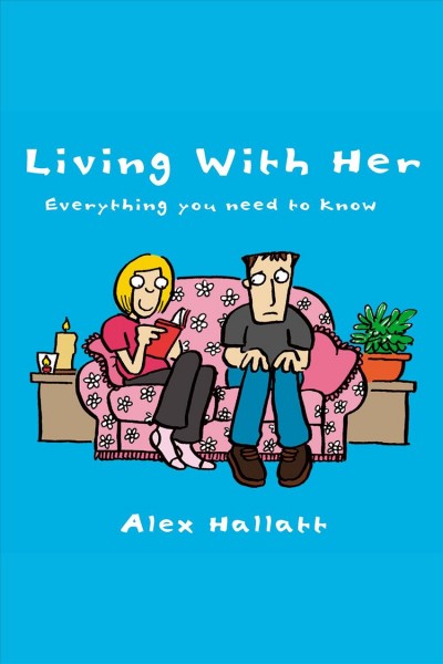 Living with her [electronic resource] : everything you need to know / Alex Hallatt.