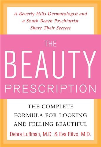 The beauty prescription [electronic resource] : the complete formula for looking and feeling beautiful / by Debra Luftman & Eva Ritvo.
