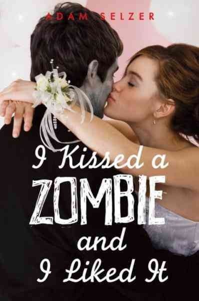 I kissed a zombie, and I liked it [electronic resource] / Adam Selzer.