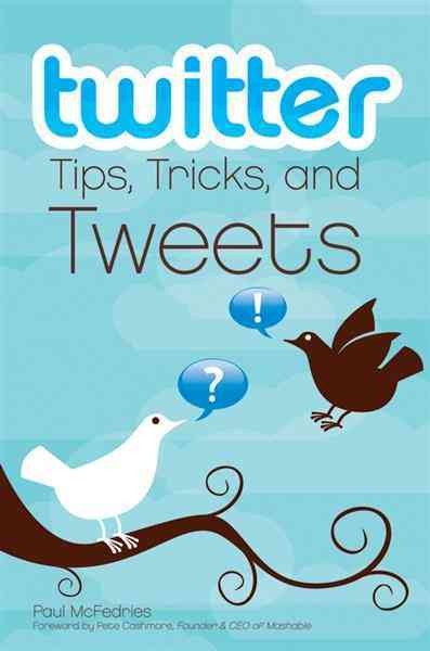 Twitter [electronic resource] : tips, tricks, and tweets / Paul McFedries ; [forward by Peter Cashmore].