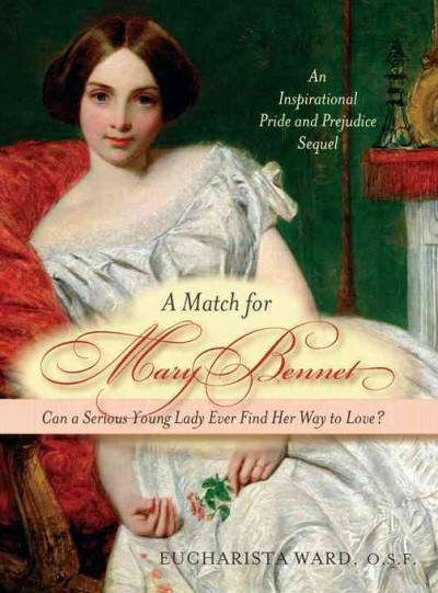 A match for Mary Bennet [electronic resource] : can a serious young lady ever find her way to love? / Eucharista Ward, O.S.F.