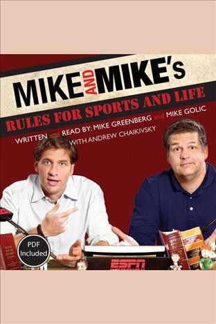 Mike and Mike's rules for sports and life [electronic resource] / written by Mike Greenberg and Mike Golic ; with Andrew Chaikivsky.