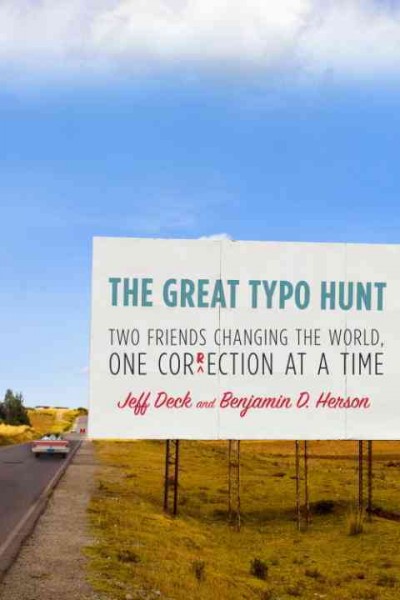 The great typo hunt [electronic resource] : two friends changing the world, one correction at a time / Jeff Deck and Benjamin D. Herson.