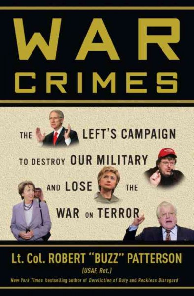 War crimes [electronic resource] : the left's campaign to destroy the military and lose the War on Terror / Robert "Buzz" Patterson.
