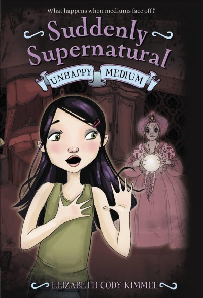 Suddenly Supernatural [electronic resource] : Unhappy Medium / Elizabeth Cody Kimmel.