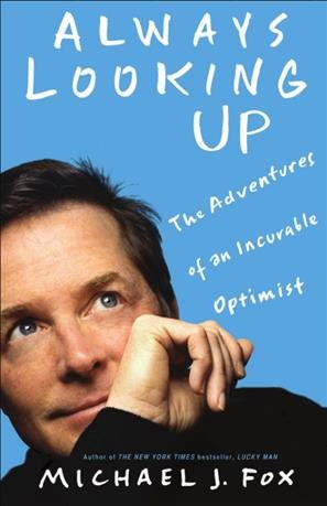 Always looking up [electronic resource] : the adventures of an incurable optimist / Michael J. Fox.