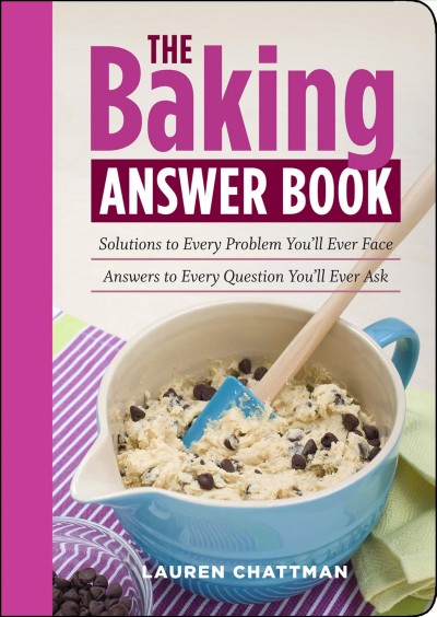 The baking answer book [electronic resource] : solutions to every problem you'll ever face, answers to every question you'll ever ask / Lauren Chattman.