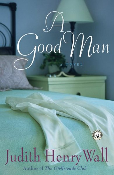 A good man : a novel / Judith Henry Wall.